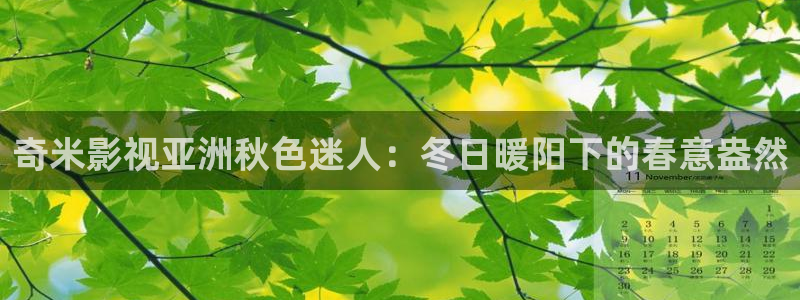 奇米影视亚洲秋色迷人：冬日暖阳下的春意盎然